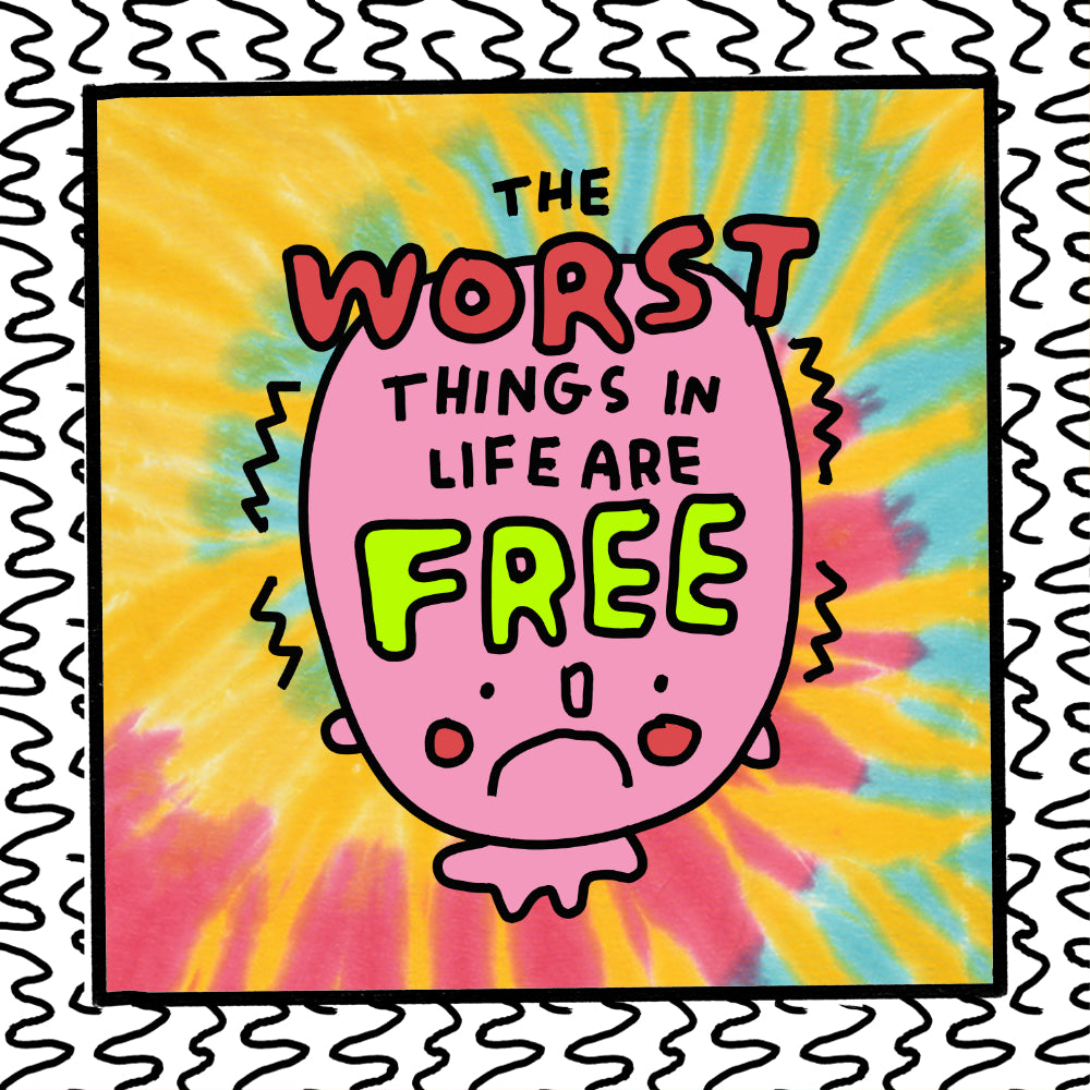 the worst things in life are free