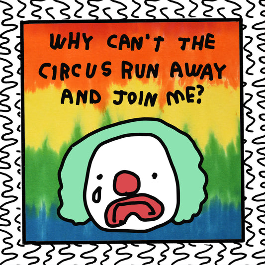 why can’t the circus run away and join me?