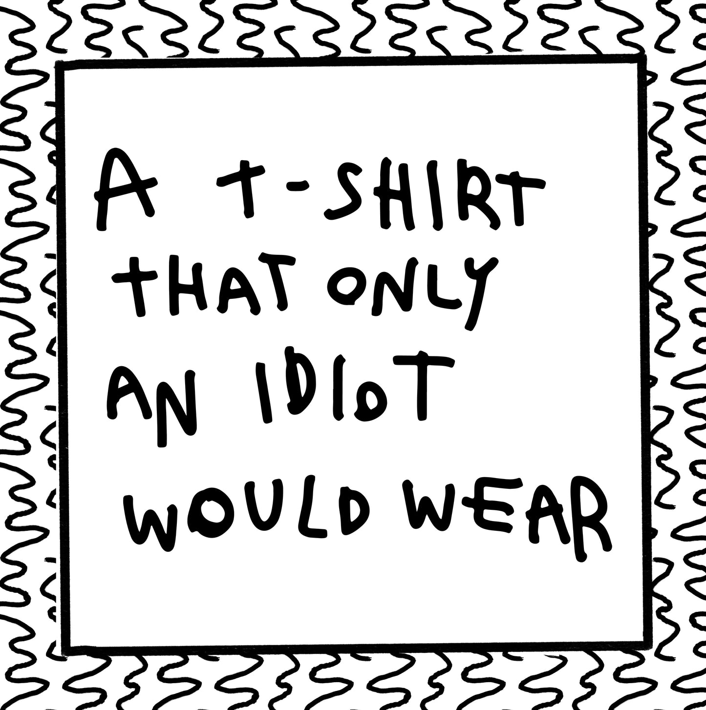 a t-shirt for an idiot