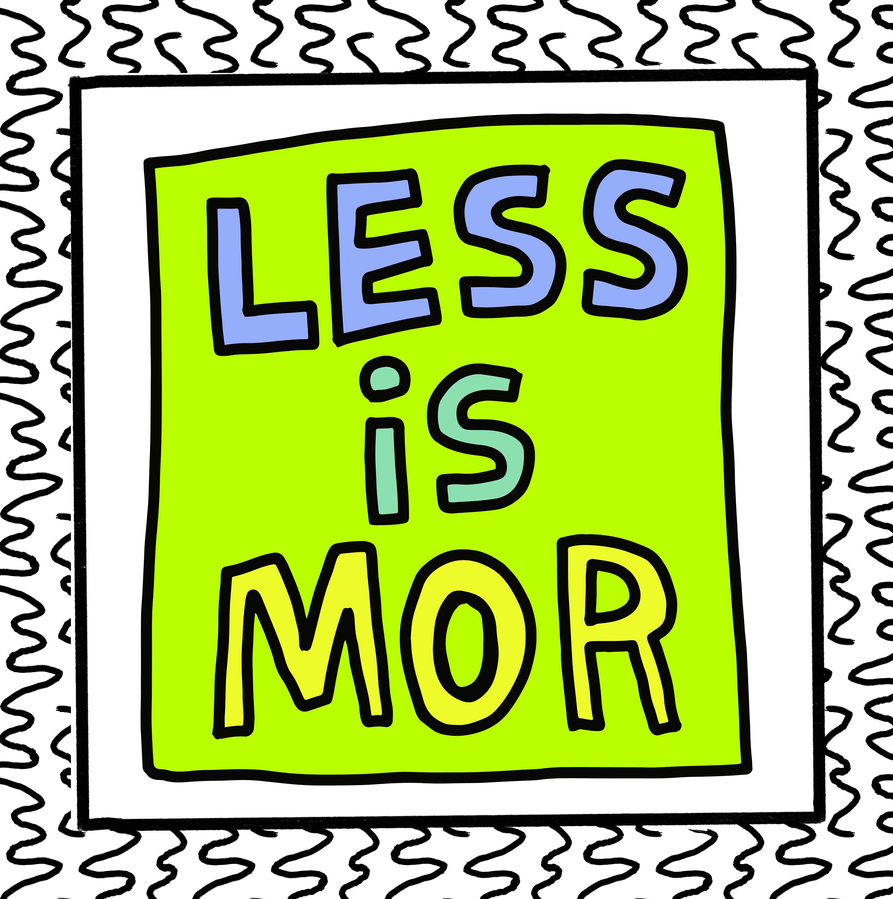 Less Is Mor less is mor – zoëbread
