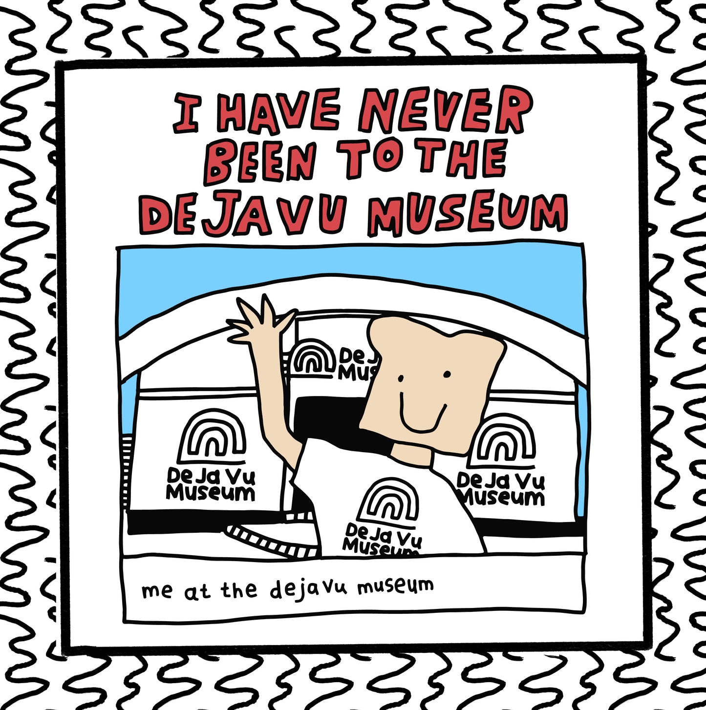 i have never been to the deja vu museum