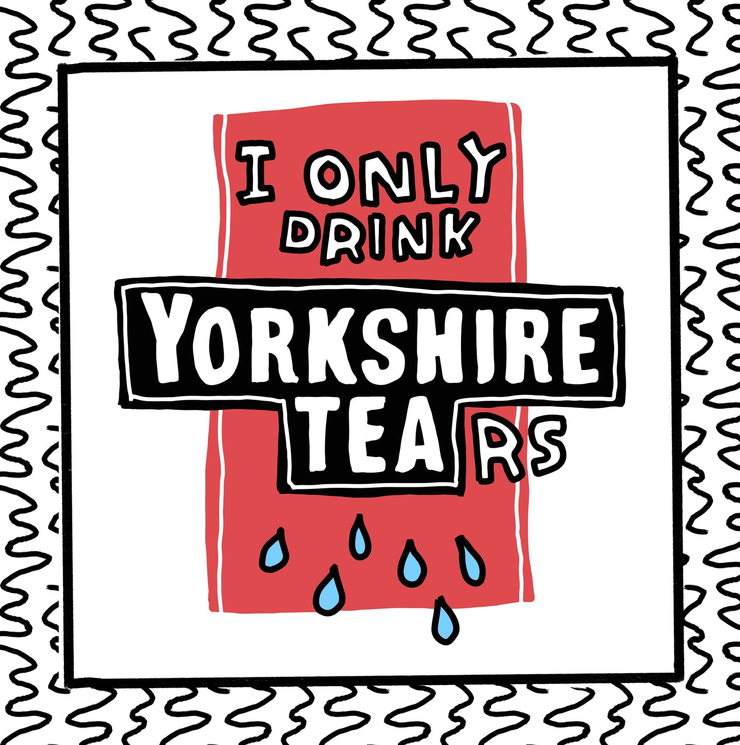 i only drink yorkshire tears